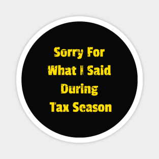 Sorry For What I Said During Tax Season Design Name Magnet